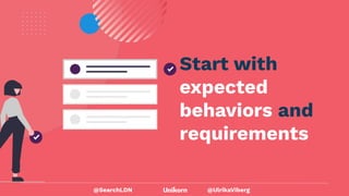 @UlrikaViberg
Start with
expected
behaviors and
requirements
@SearchLDN
 
