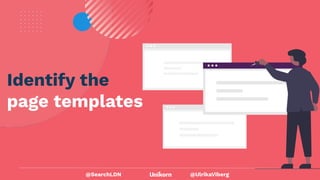 @UlrikaViberg
Identify the
page templates
@SearchLDN
 