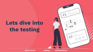 @UlrikaViberg
Lets dive into
the testing
@SearchLDN
 