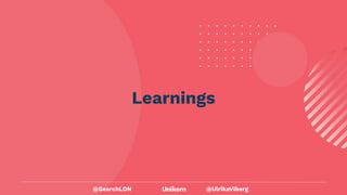 @UlrikaViberg
Learnings
@SearchLDN
 