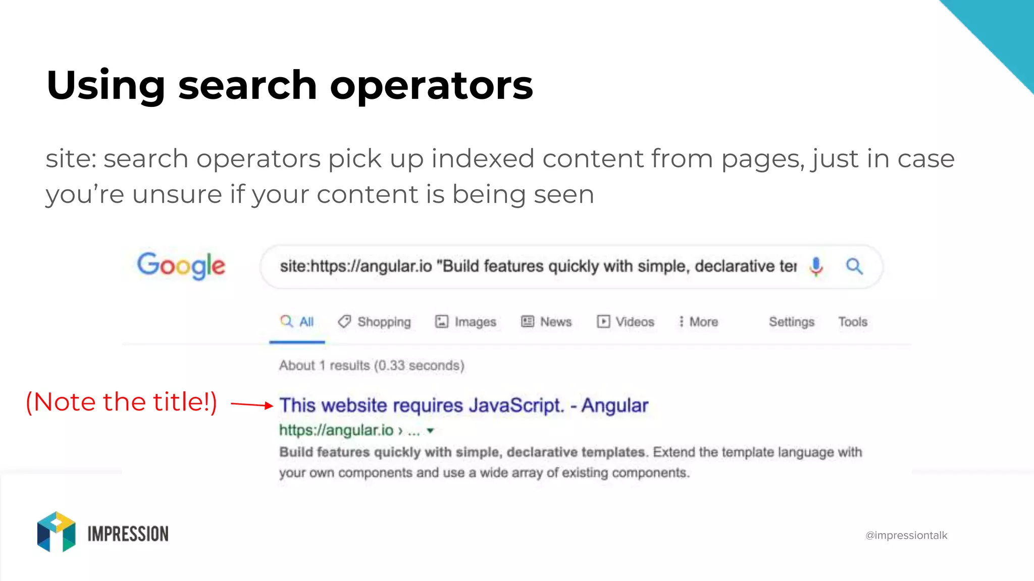 @impressiontalk
@impressiontalk
Using search operators
site: search operators pick up indexed content from pages, just in case
you’re unsure if your content is being seen
(Note the title!)
 