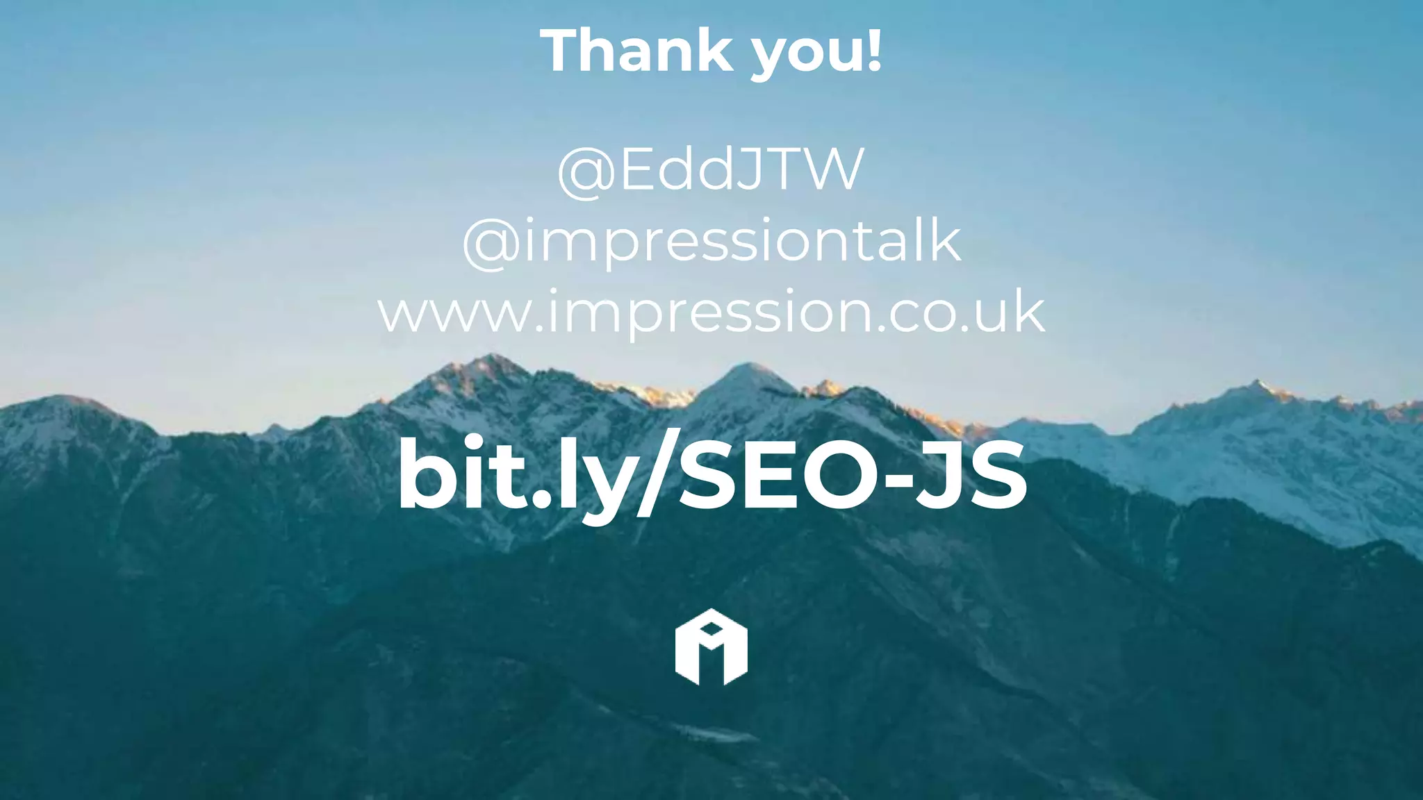 hello@impression.co.uk
Thank you!
@EddJTW
@impressiontalk
www.impression.co.uk
bit.ly/SEO-JS
 
