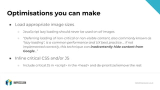 @impressiontalk
hello@impression.co.uk
Optimisations you can make
● Load appropriate image sizes
○ JavaScript lazy loading...