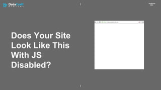 Does Your Site
Look Like This
With JS
Disabled?
JavaScript
SEO
 