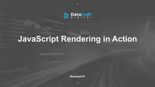 JavaScript Rendering in Action
#smssyd19
 