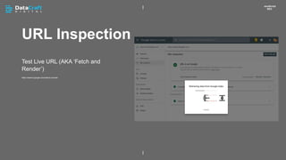 URL Inspection
JavaScript
SEO
Test Live URL (AKA ‘Fetch and
Render’)
https://search.google.com/search-console
 