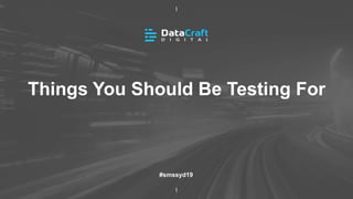 Things You Should Be Testing For
#smssyd19
 