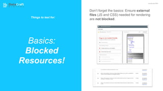 Don’t forget the basics: Ensure external
files (JS and CSS) needed for rendering
are not blocked.
Basics:
Blocked
Resources!
JavaScript SEO
Things to test for:
 
