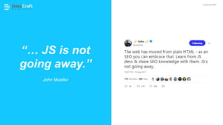 “… JS is not
going away.”
John Mueller
JavaScript SEO
 