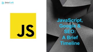 JavaScript SEO
02 CHAPTER HEADING P XX
JavaScript,
Google &
SEO:
A Brief
Timeline
 