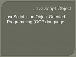 JavaScript is an Object Oriented
Programming (OOP) language

 