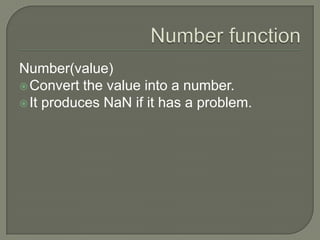 Number(value)
 Convert the value into a number.
 It produces NaN if it has a problem.

 
