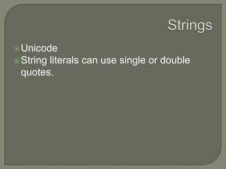  Unicode

 String

literals can use single or double
quotes.

 