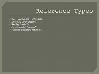 





Date new Date(1211623944453);
Error new Error("Oops!");
RegExp /^web.*$/i;
Array [ "apple", "banana" ]
Function function(x) {return x*x}

 