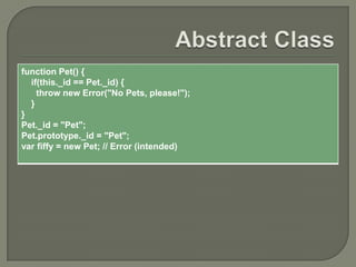 function Pet() {
if(this._id == Pet._id) {
throw new Error("No Pets, please!");
}
}
Pet._id = "Pet";
Pet.prototype._id = "Pet";
var fiffy = new Pet; // Error (intended)

 