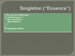 // The Last of the Mohicans
var chingachgook = {
fight : function() {
alert("Woah!");
}
};
chingachgook.fight();

 