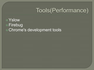  Yslow

 Firebug
 Chrome's

development tools

 