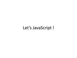 Let’s JavaScript !
 