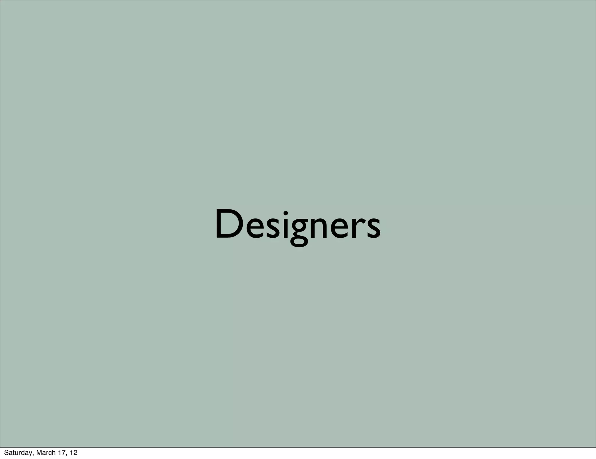 Designers




Saturday, March 17, 12
 