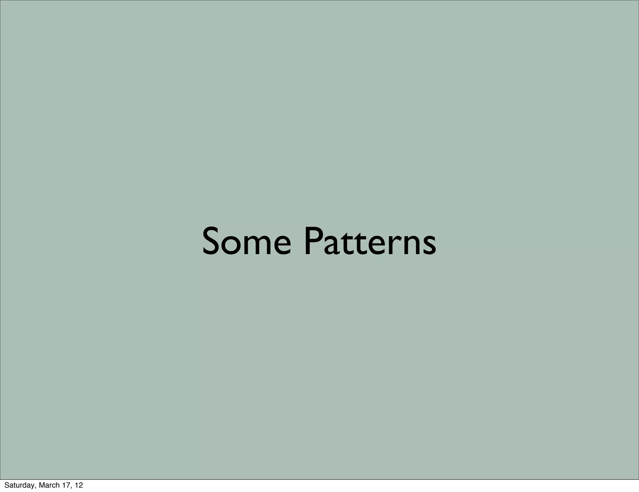 Some Patterns




Saturday, March 17, 12
 
