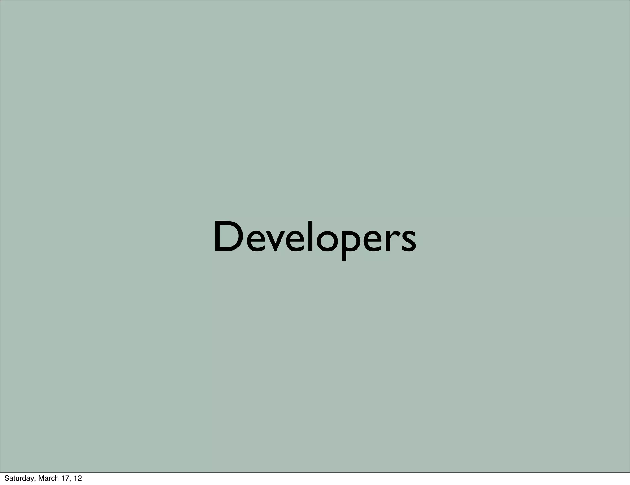 Developers




Saturday, March 17, 12
 