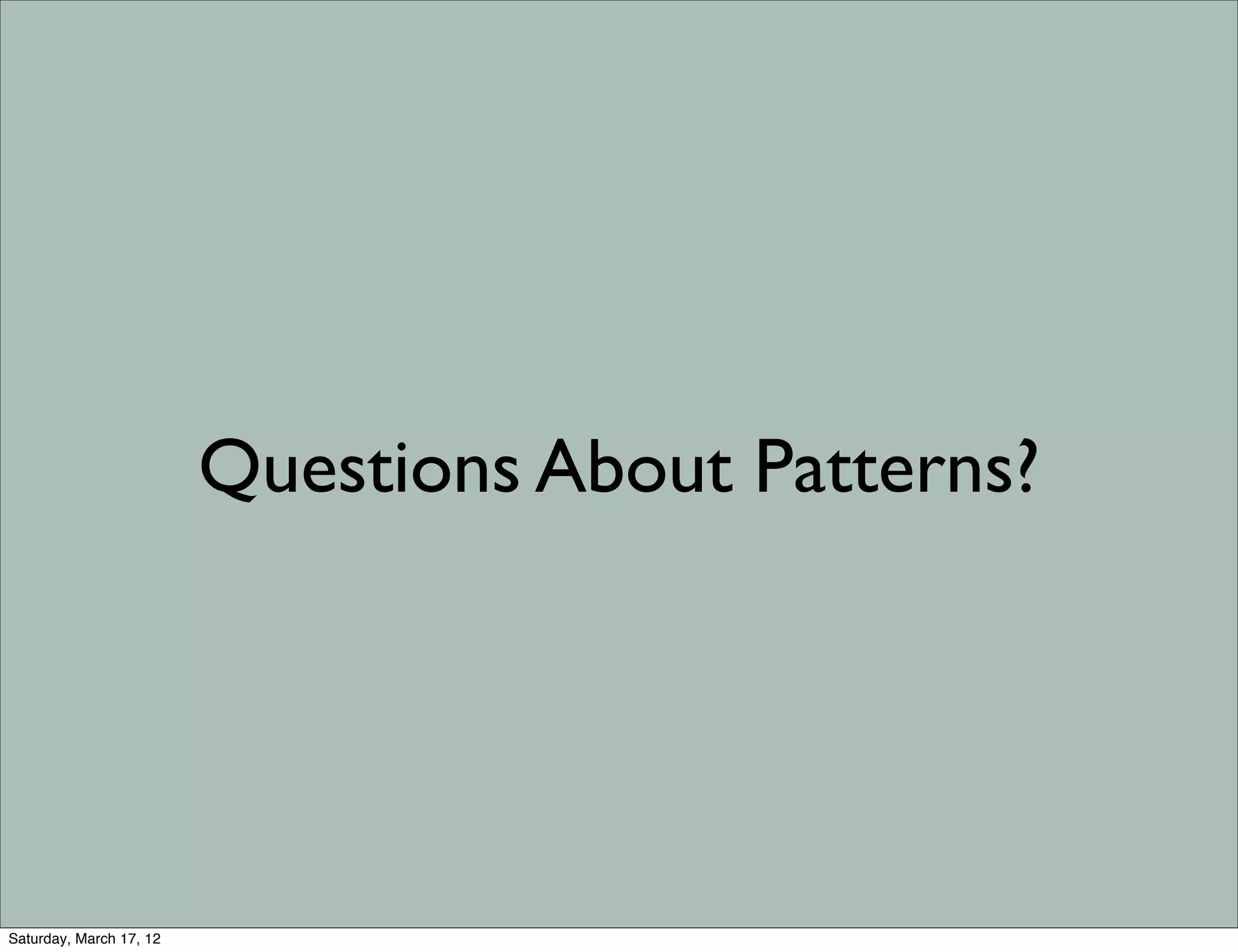 Questions About Patterns?




Saturday, March 17, 12
 