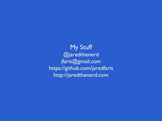 My Stuff
@jaredthenerd
jfaris@gmail.com
https://github.com/jaredfaris
http://jaredthenerd.com
 