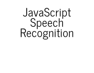 JavaScript
Speech
Recognition
 