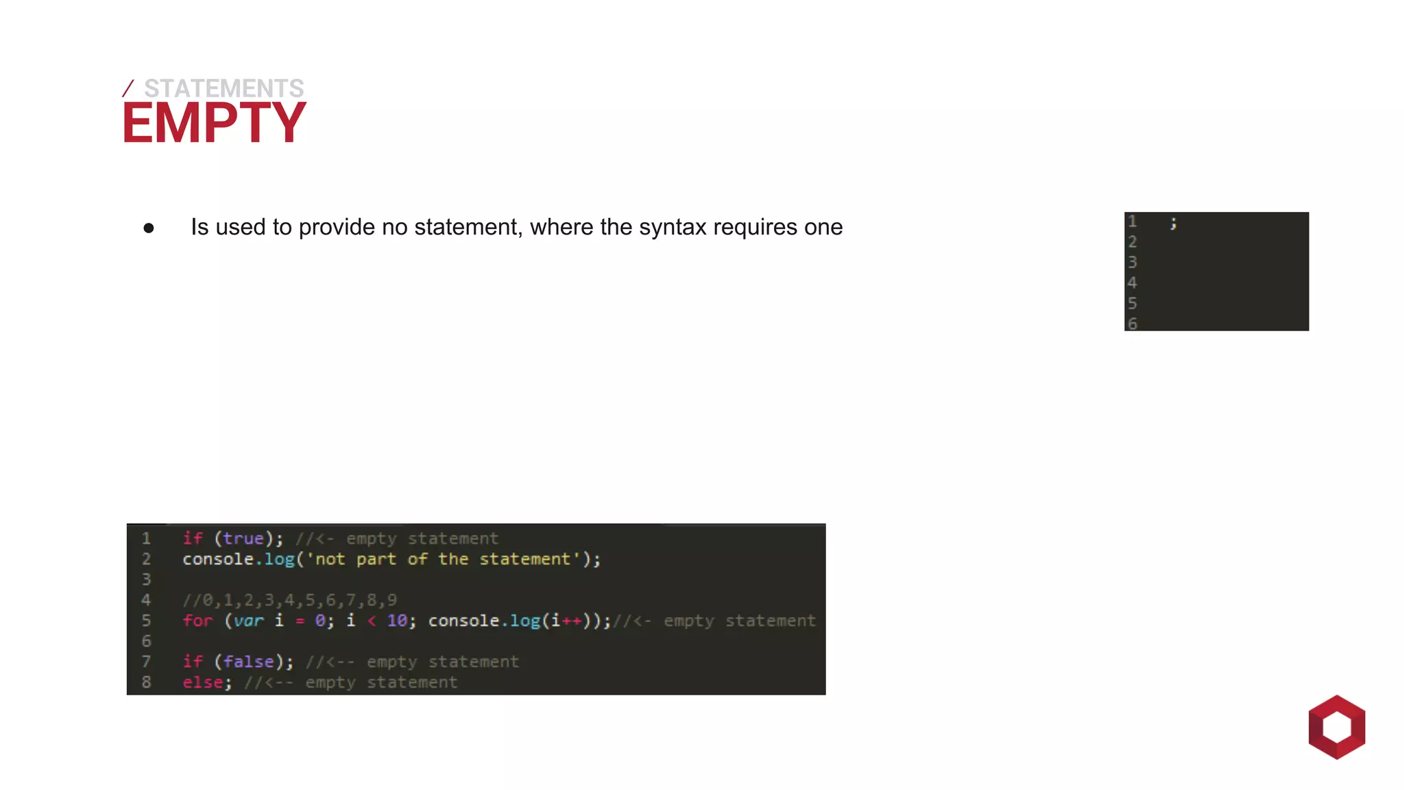 EMPTY ⁄ 
STATEMENTS 
● Is used to provide no statement, where the syntax requires one 
 