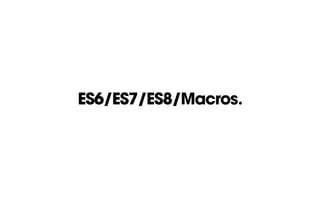 ES6/ES7/ES8/Macros.
 