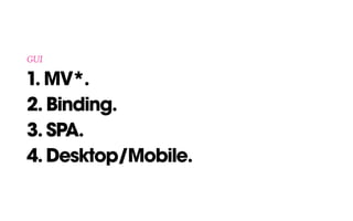 1. MV*.
2. Binding.
3. SPA.
4. Desktop/Mobile.
GUI
 
