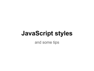 JavaScript styles
    and some tips
 
