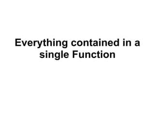 Everything contained in a
    single Function
 