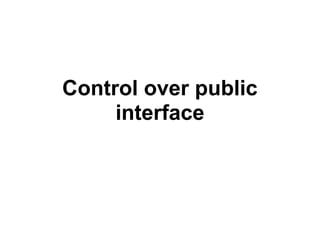 Control over public
     interface
 