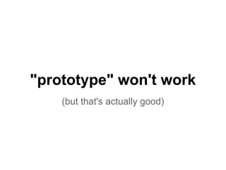 "prototype" won't work
    (but that's actually good)
 