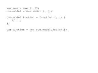 var ove = ove || {};
ove.model = ove.model || {};

ove.model.Auction = function (...) {
   // ...
};

var auction = new ove.model.Action();
 