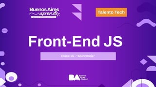 Front-End JS
Clase 14 - “Asincronía”
 