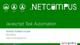 Template designed by
Javascript Task Automation
Antonio Turibbio Liccardi
@turibbio
http://codingbad.net
 