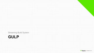 GULP
Streaming Build System