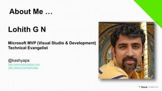 About Me …
Microsoft MVP (Visual Studio & Development)
Technical Evangelist
@kashyapa
http://www.kashyapas.com
http://about.me/kashyapa
Lohith G N