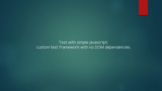 Test with simple javascript:
custom test framework with no DOM dependencies
 