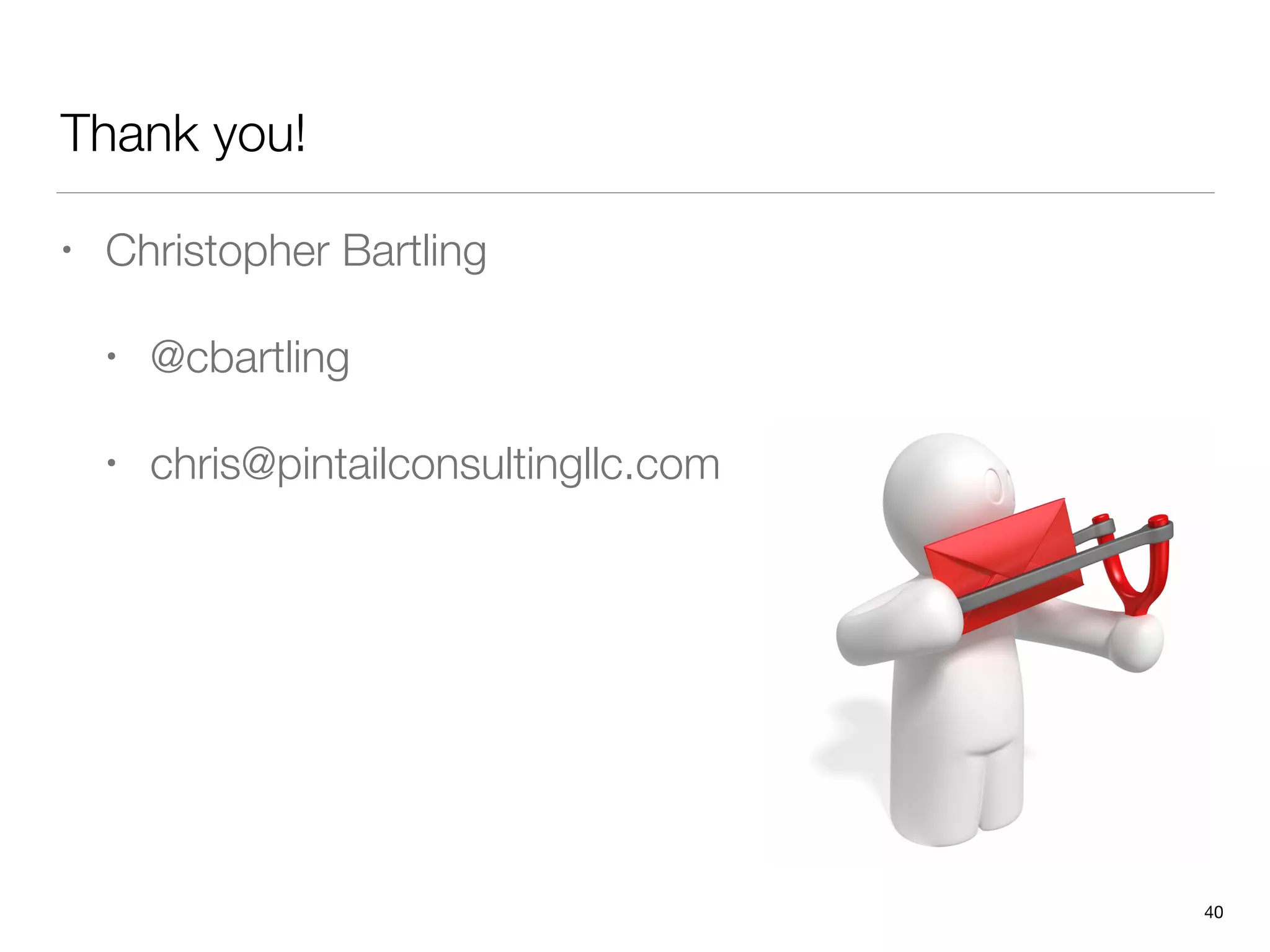 Thank you!
• Christopher Bartling
• @cbartling
• chris@pintailconsultingllc.com
40
 