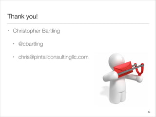 Thank you!
• Christopher Bartling
• @cbartling
• chris@pintailconsultingllc.com
34
 