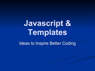 Javascript & Templates Ideas to Inspire Better Coding 