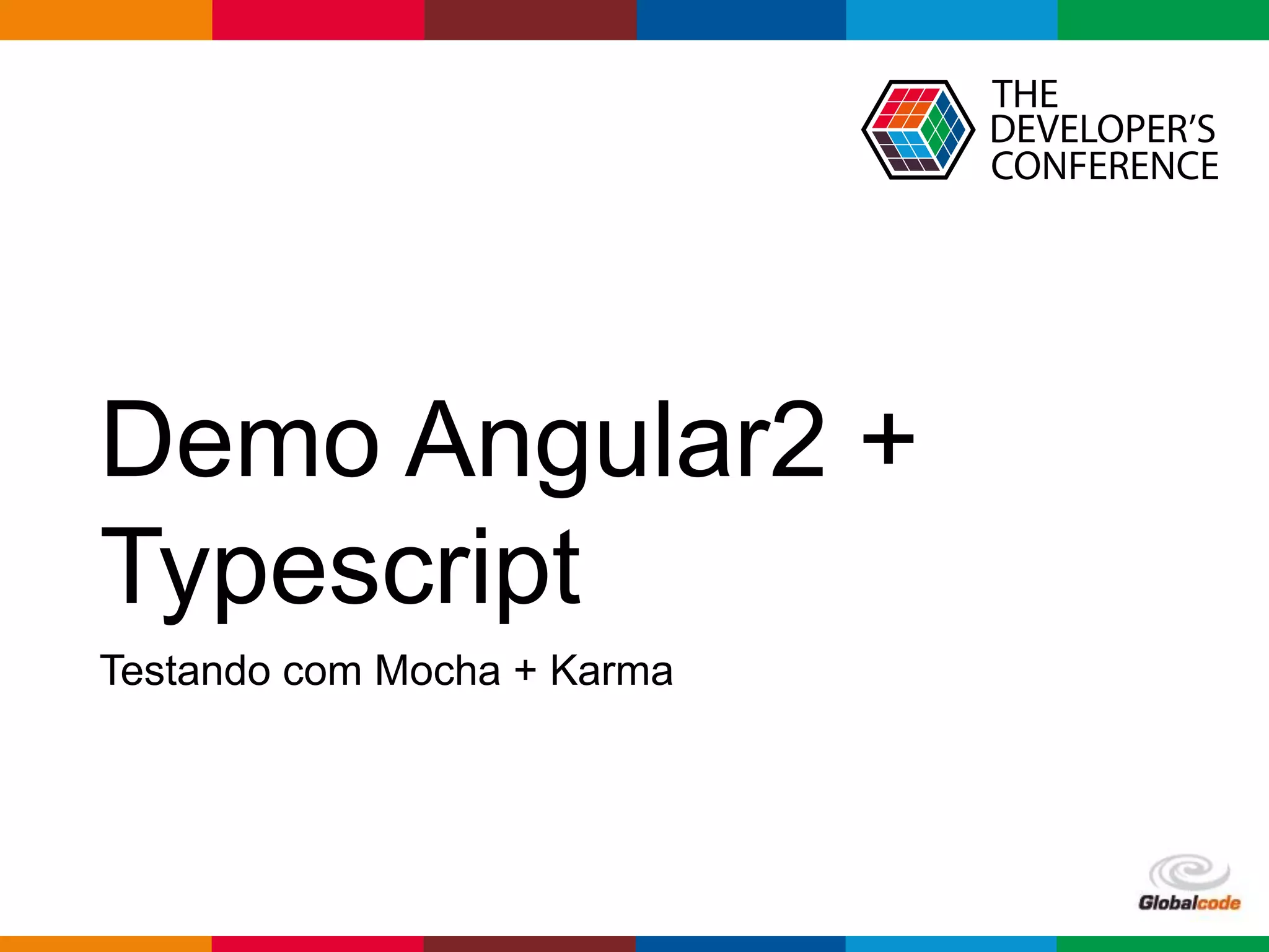 Globalcode – Open4education
Demo Angular2 +
Typescript
Testando com Mocha + Karma
 