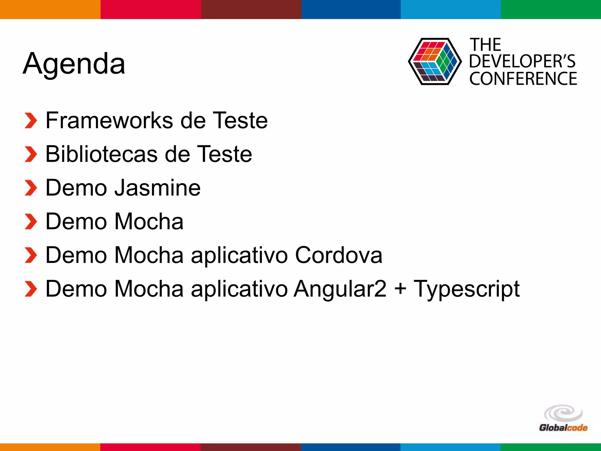 Globalcode – Open4education
Agenda
Frameworks de Teste
Bibliotecas de Teste
Demo Jasmine
Demo Mocha
Demo Mocha aplicativo Cordova
Demo Mocha aplicativo Angular2 + Typescript
 