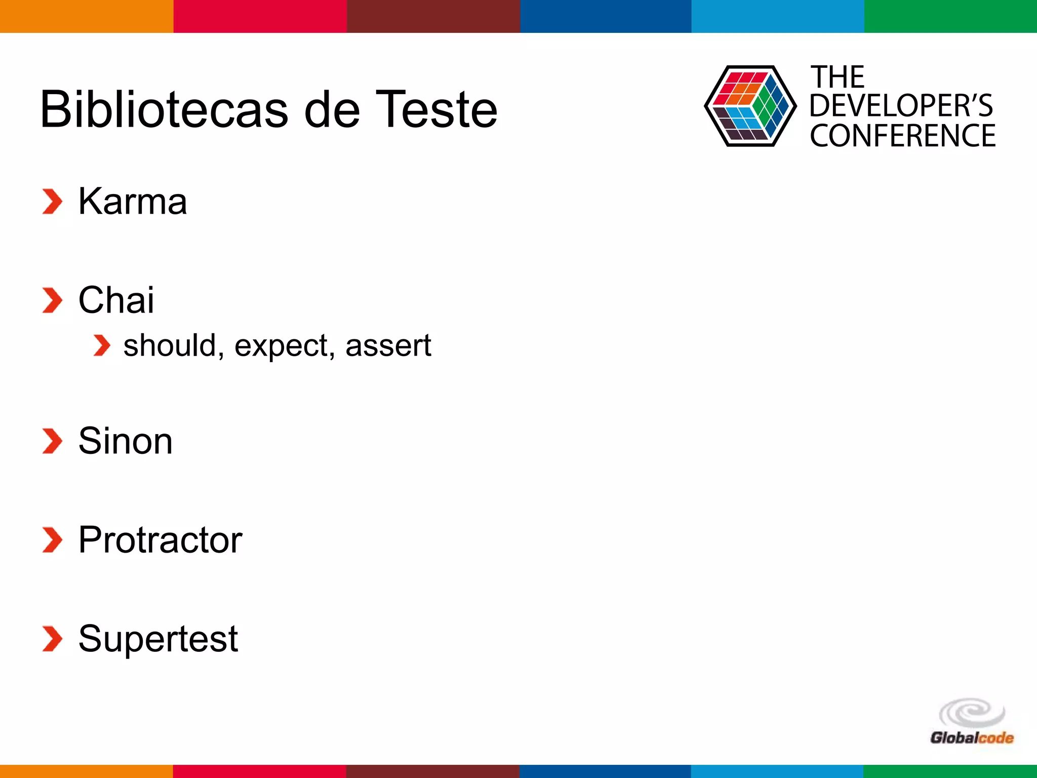 Globalcode – Open4education
Bibliotecas de Teste
Karma
Chai
should, expect, assert
Sinon
Protractor
Supertest
 
