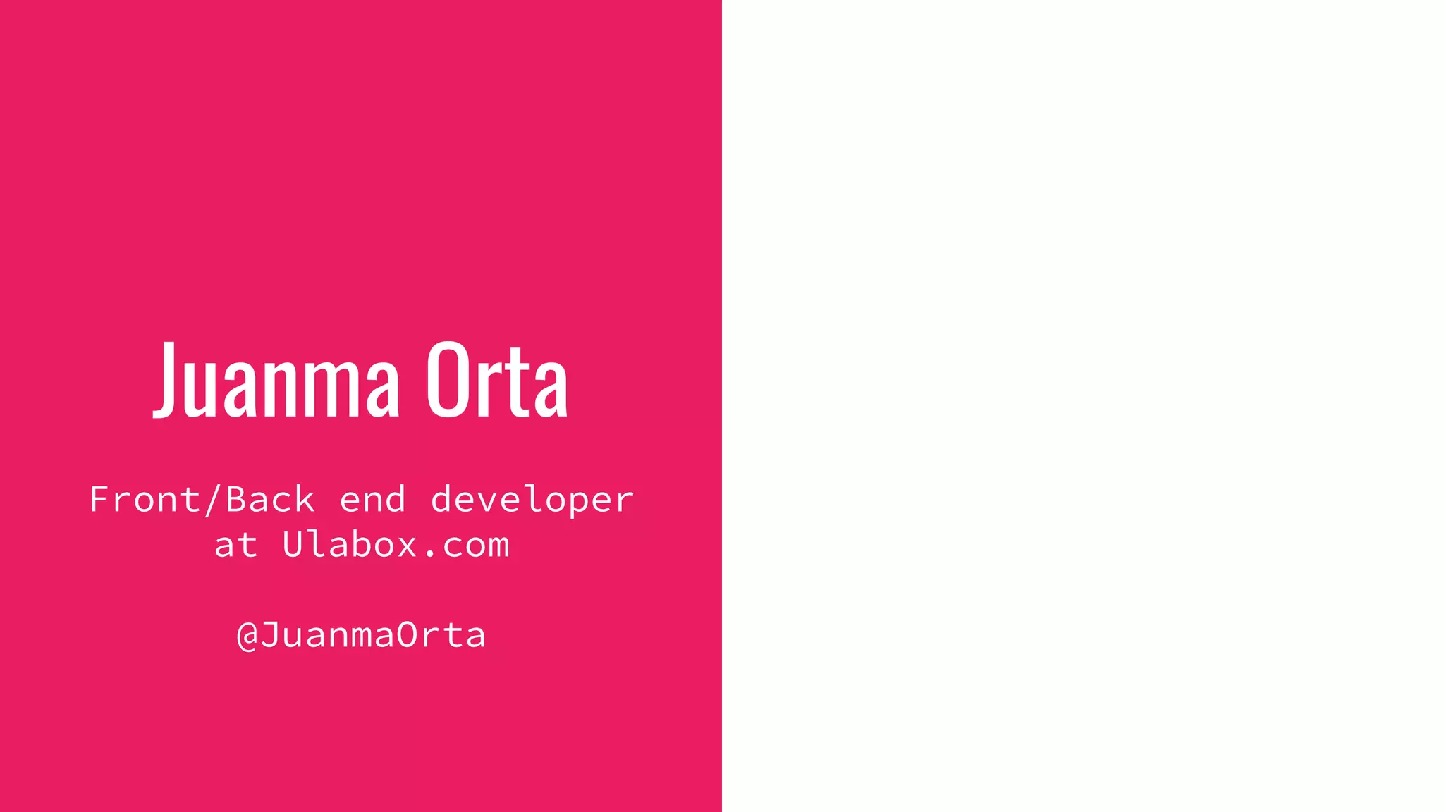 Juanma Orta
Front/Back end developer
at Ulabox.com
@JuanmaOrta
 
