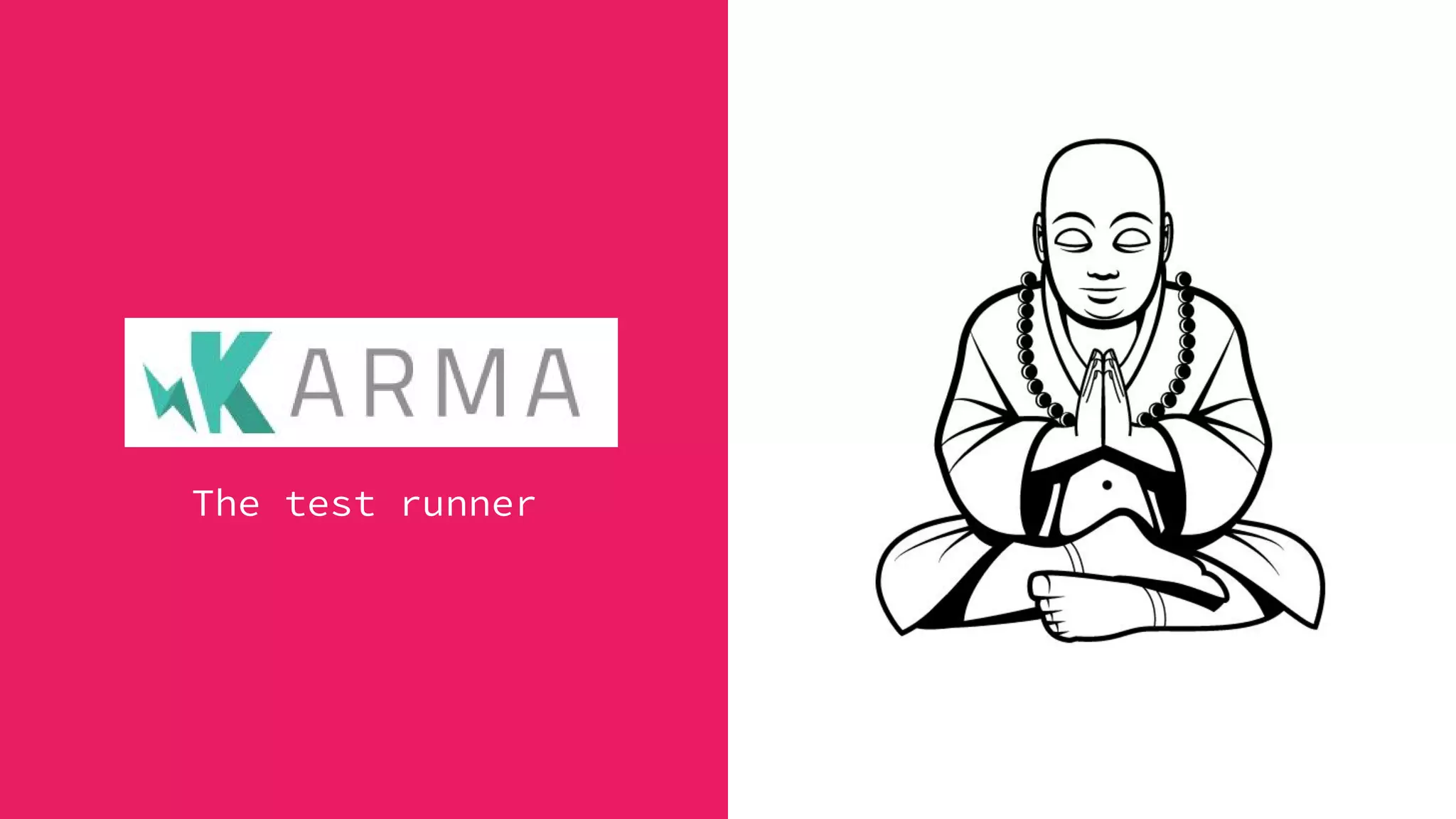 Karma
The test runner
 