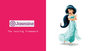 Jasmine
The testing framework
 